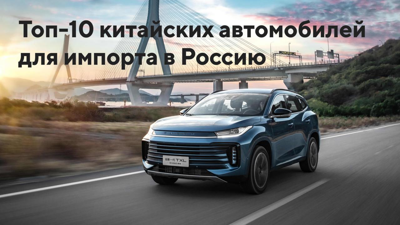 Топ-10 китайских автомобилей для импорта в Россию